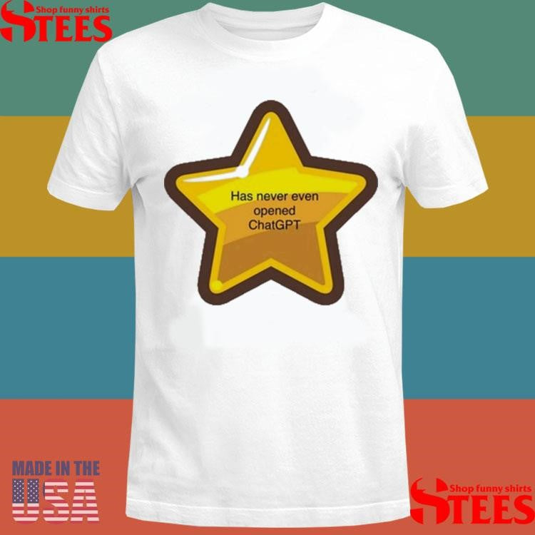 Has Never Even Opened Chatgpt Shirts