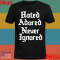 Hated Adored Never Ignored T-shirt