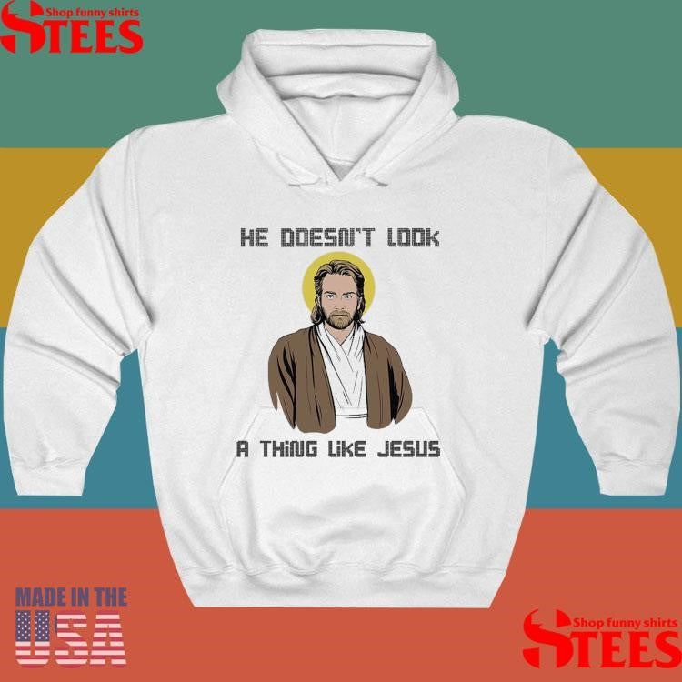 He Doesn’t Look A Thing Like Jesus T-shirt