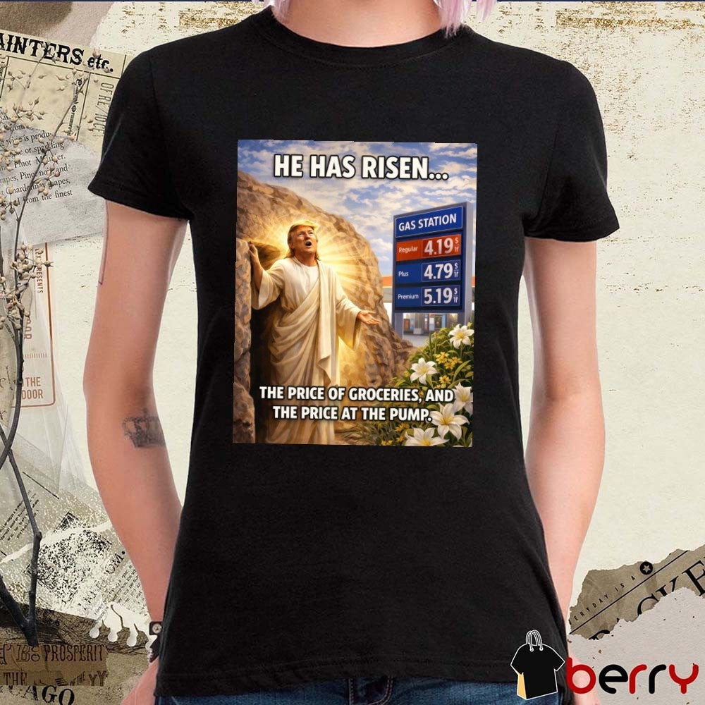 He Has Risen The Price Of Groceries, And The Price At The Pump t-shirt