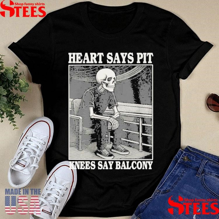 Heart Says Pit Knees Say Balcony Skeleton T-shirt