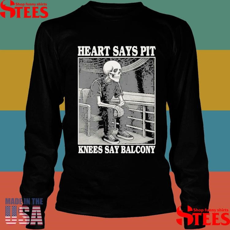 Heart Says Pit Knees Say Balcony Skeleton T-shirt