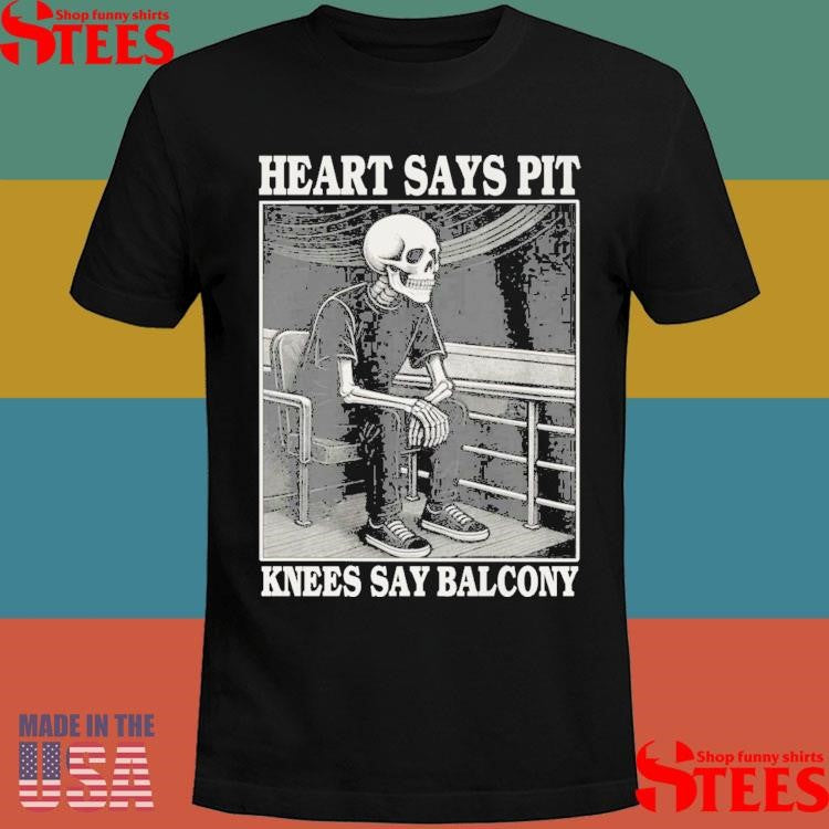 Heart Says Pit Knees Say Balcony Skeleton T-shirt