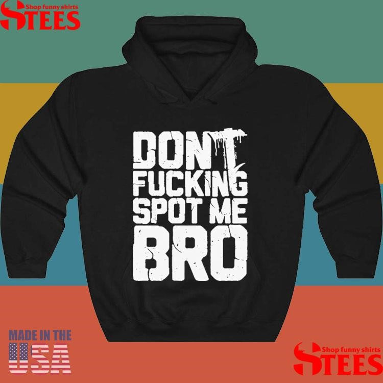 Heavyweight Shit Don’t Fucking Spot Me Bro T-Shirt
