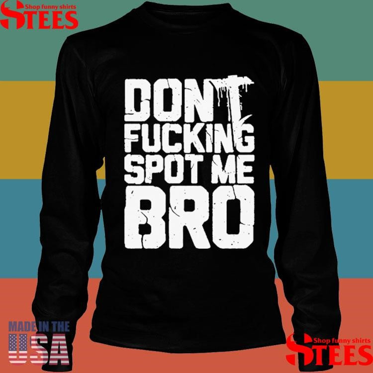 Heavyweight Shit Don’t Fucking Spot Me Bro T-Shirt