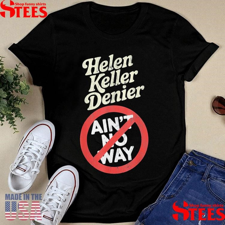 Helen Keller Denier Ain’t No Way T-shirt