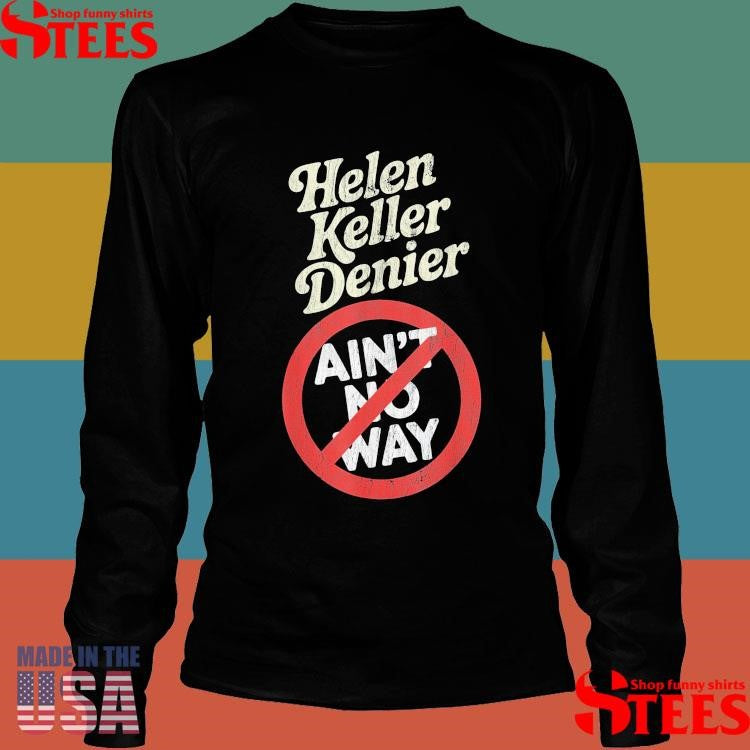 Helen Keller Denier Ain’t No Way T-shirt