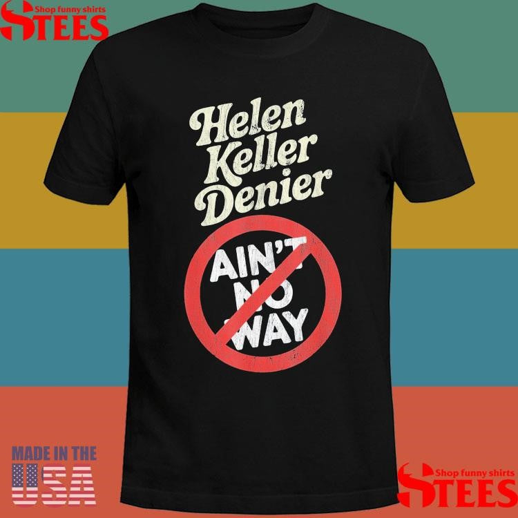 Helen Keller Denier Ain’t No Way T-shirt