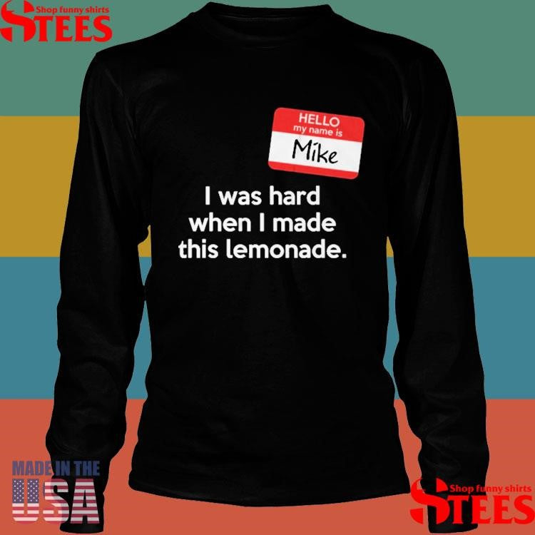 Hello My Name Is Mike I Was Hard When I Made This Lemonade T-shirts