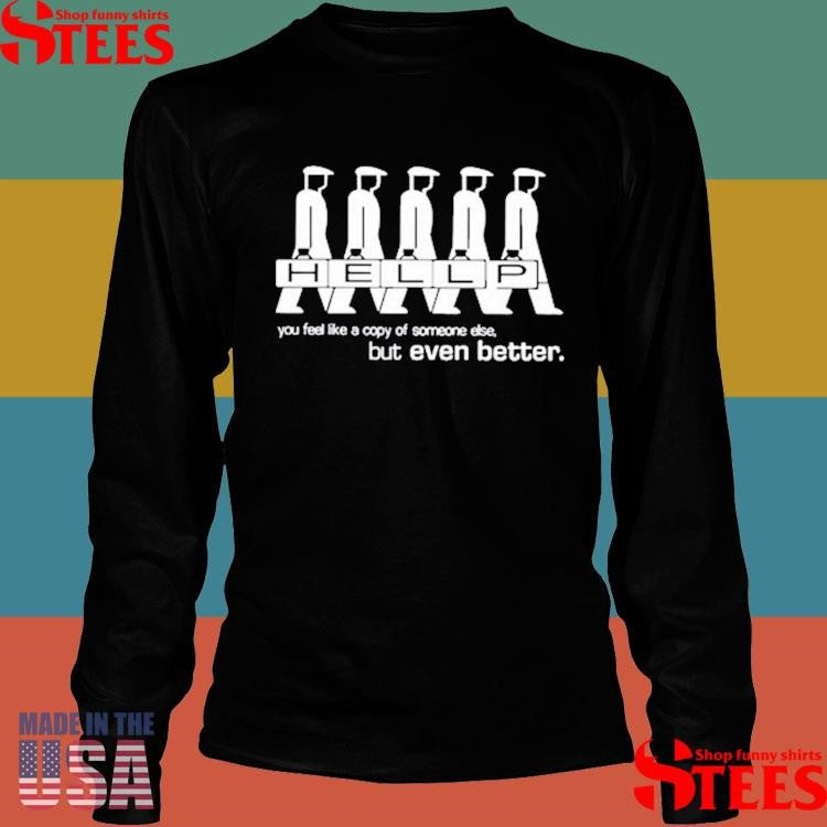 Hellp You Feel Like A Copy Of Someone Else But Even Better T-shirt