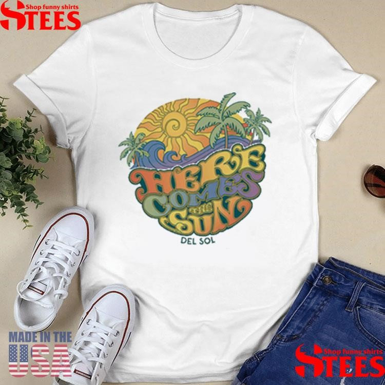 Here Comes The Sun Del Sol T-shirt