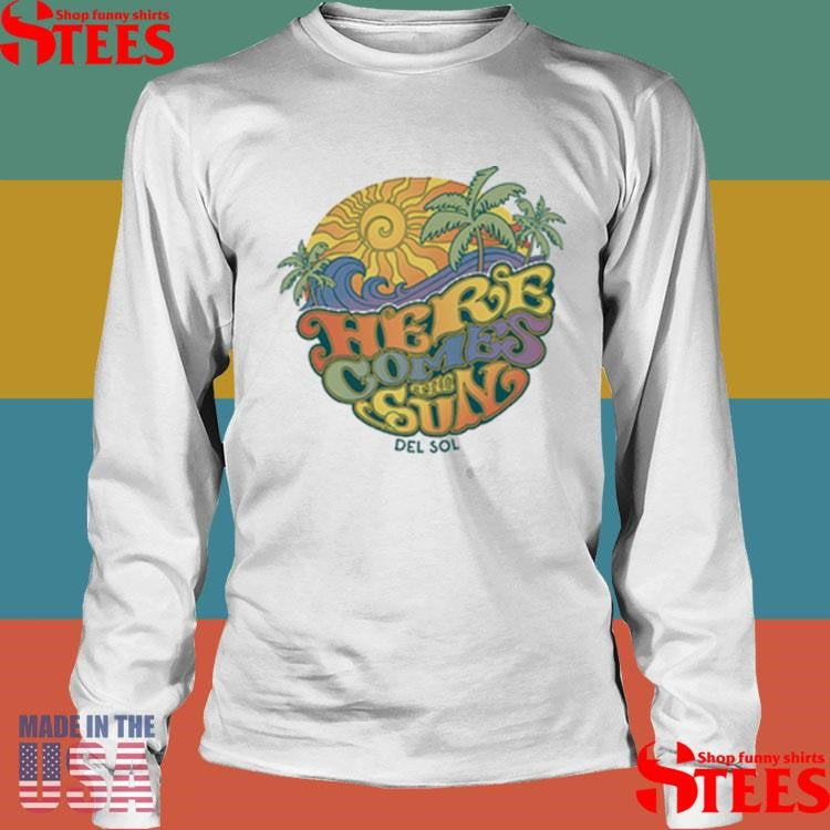 Here Comes The Sun Del Sol T-shirt