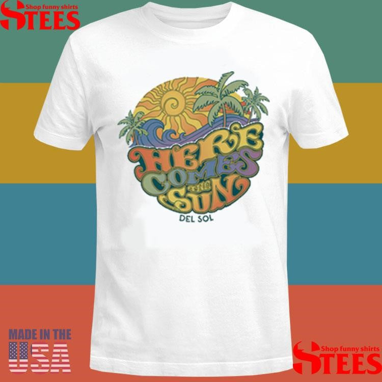 Here Comes The Sun Del Sol T-shirt