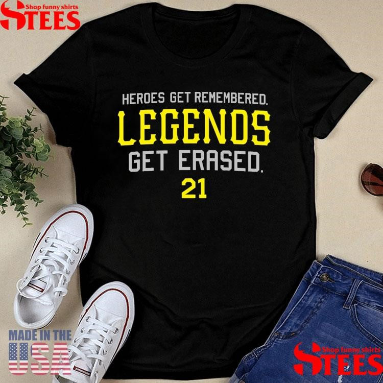Heroes Get Remembered. Legends Get Erased Shirts
