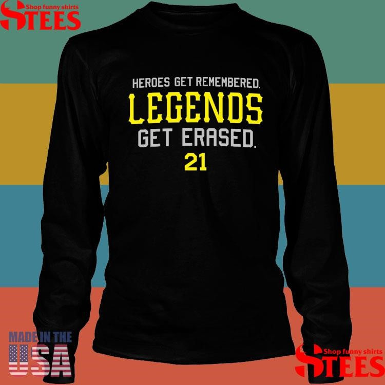 Heroes Get Remembered. Legends Get Erased Shirts