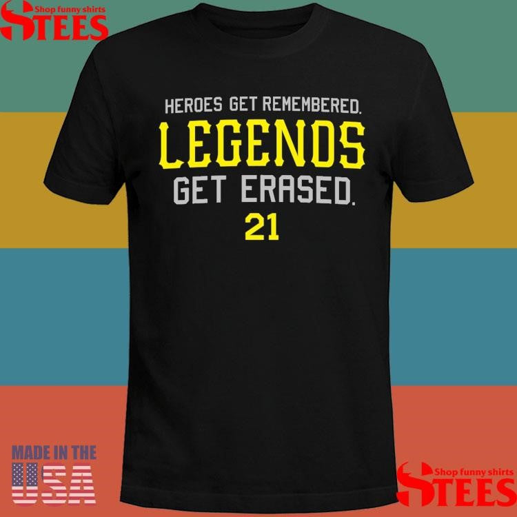 Heroes Get Remembered. Legends Get Erased Shirts