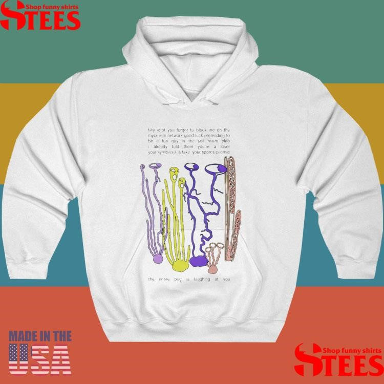 Hey Idiot You Forgot To Block Me On The Mycelium T-shirt