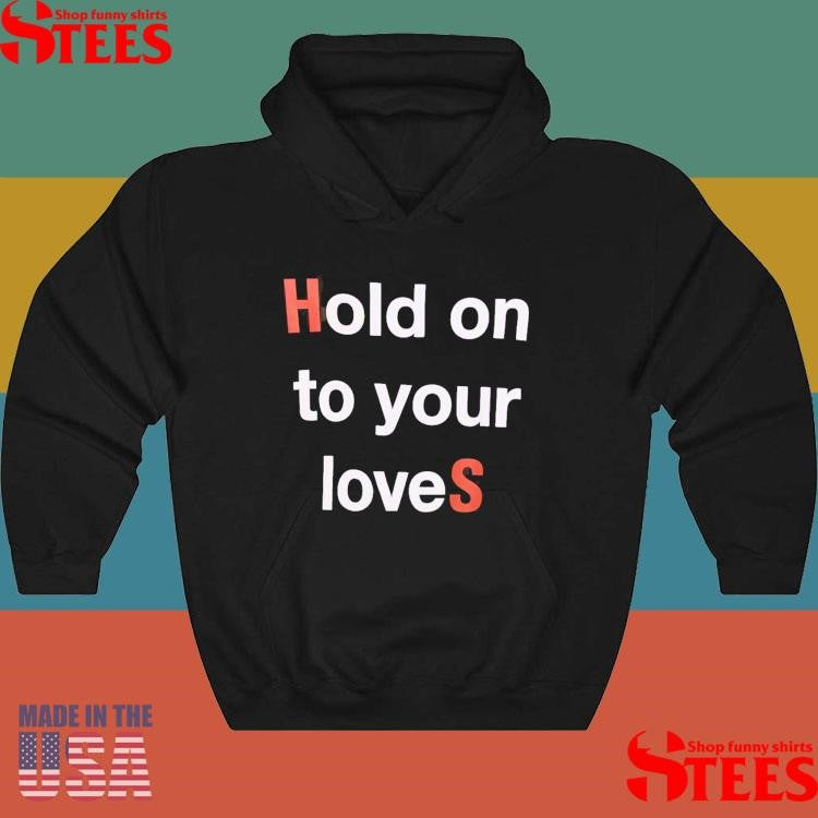 Hold on to Your Loves HS20 T-shirt