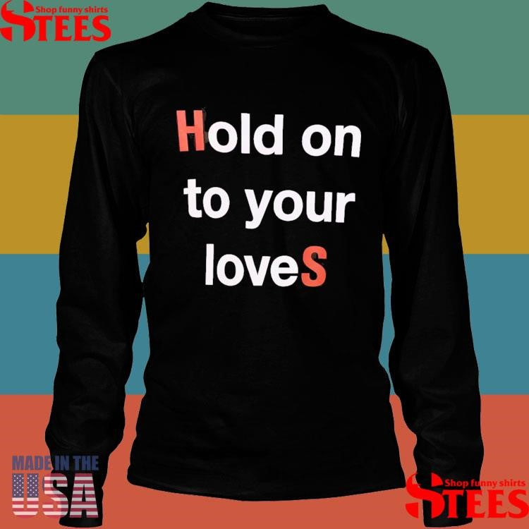Hold on to Your Loves HS20 T-shirt