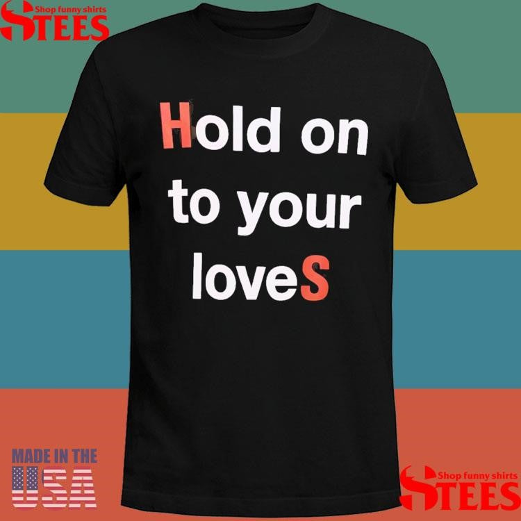 Hold on to Your Loves HS20 T-shirt