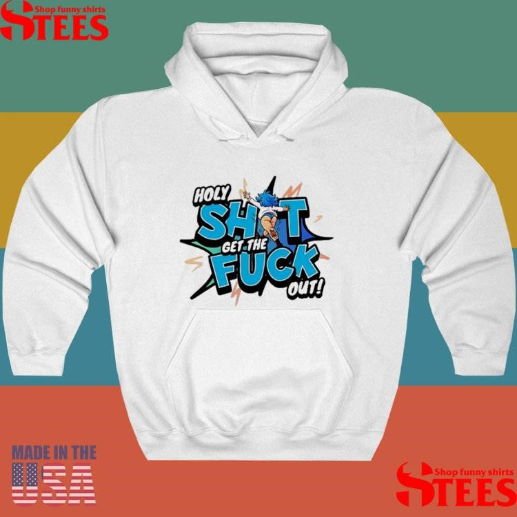 Holy Shit Get The Fuck Out Ohhh Kay T-shirts