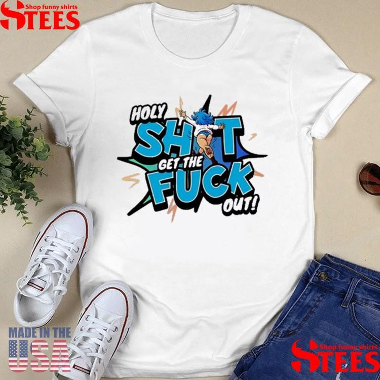 Holy Shit Get The Fuck Out Ohhh Kay T-shirts