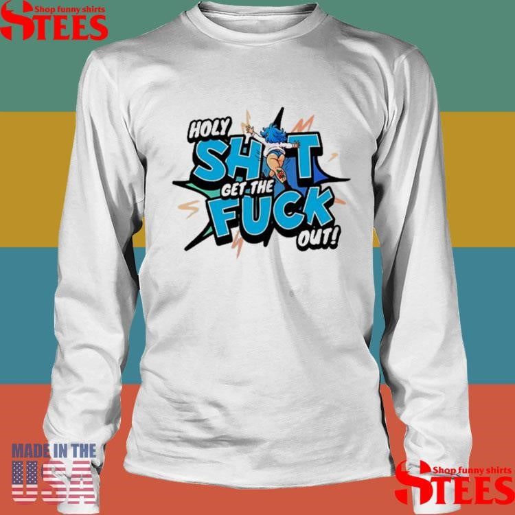 Holy Shit Get The Fuck Out Ohhh Kay T-shirts