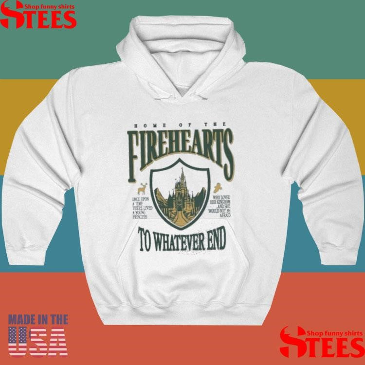 Home Of The Firehearts To Whatever End Shirts