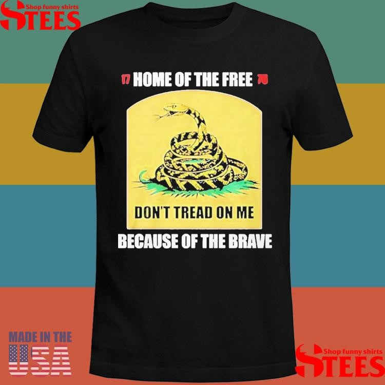 Home Of The Free Because Of The Brave Don’t Tread On Me Shirts