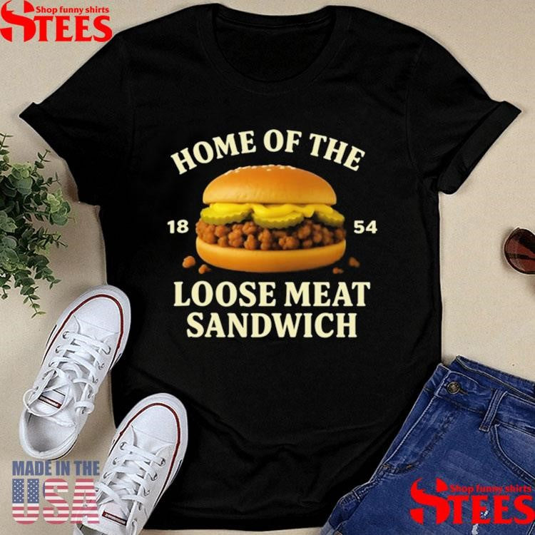 Home Of The Loose Meat Sandwich 1854 Shirts