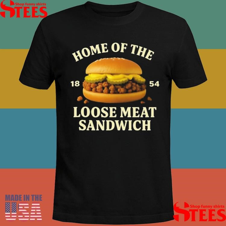 Home Of The Loose Meat Sandwich 1854 Shirts
