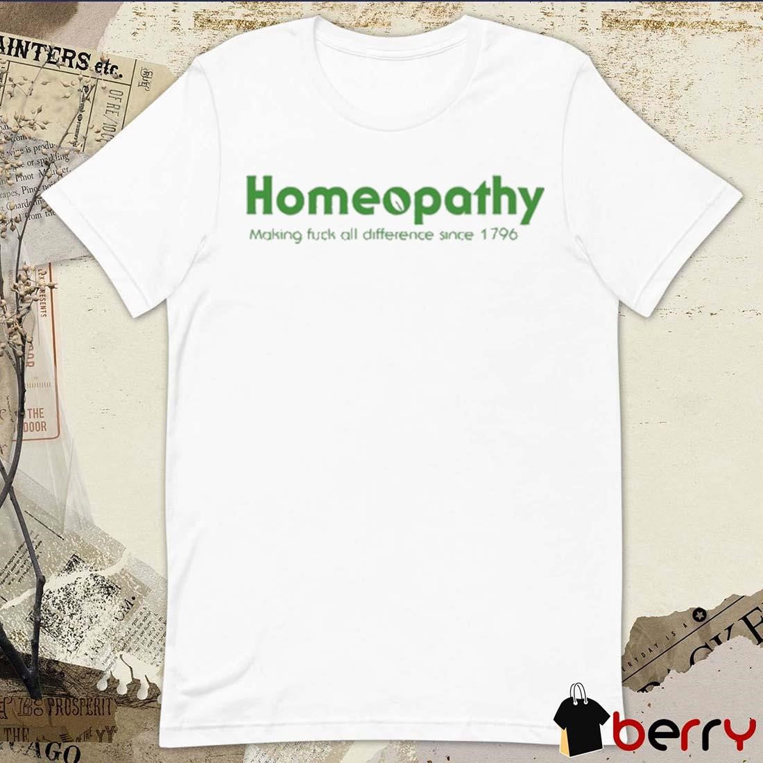 Homeopathy Making Fuck All Difference Since 1796 t-shirt