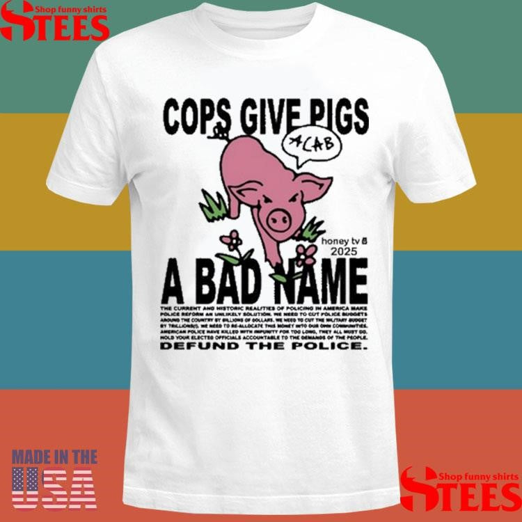 Honeytv Cops Give Pigs A Bad Name Defund The Police T-shirt