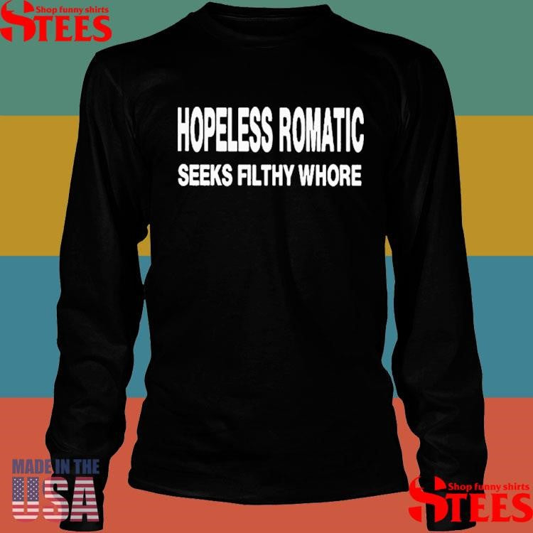 Hopeless Romantic Seeks Filthy Whore Shirts