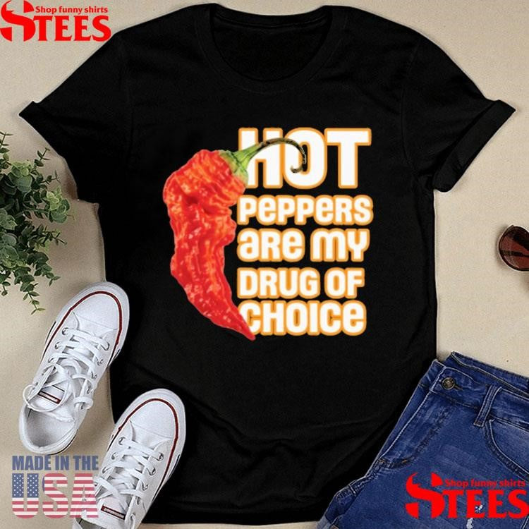 Peppers Are My Drug Of Choice Shirts