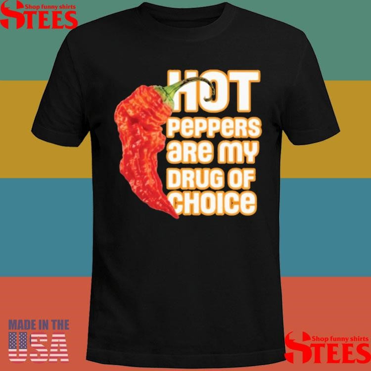Peppers Are My Drug Of Choice Shirts
