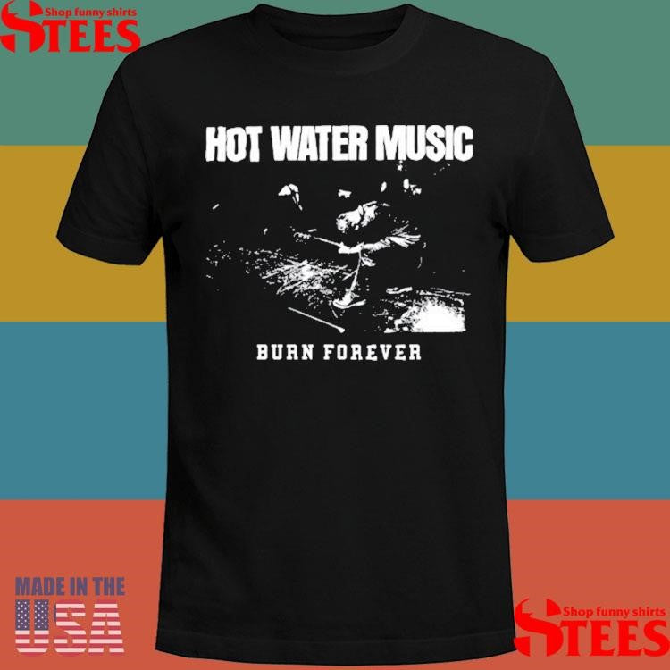 Water Music Burn Forever Shirts