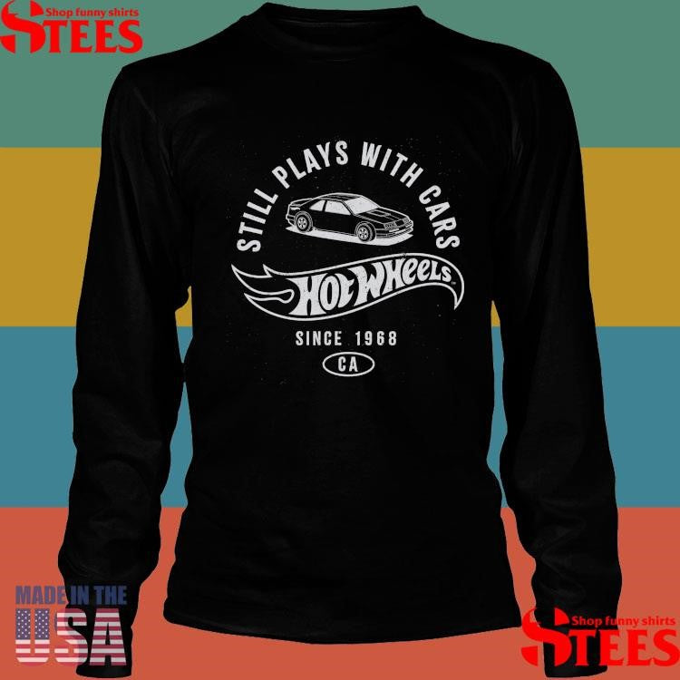 Wheels Still Plays with Hot Wheels Cars Shirts