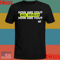 How Are You No Really How Are You Shirts