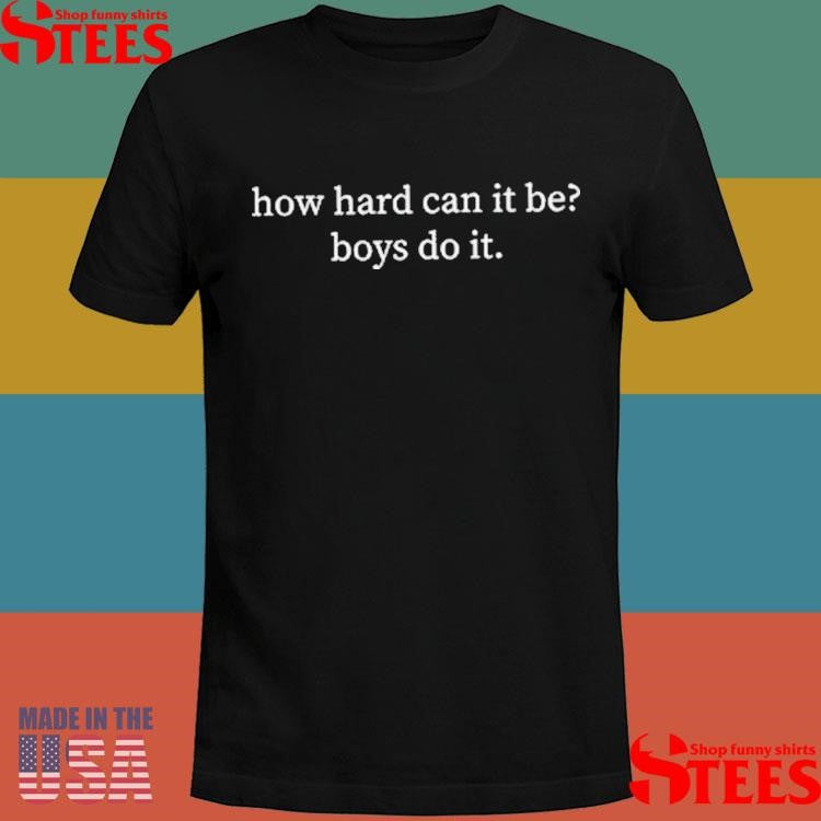 How Hard Can It Be, Boys Do It Shirts