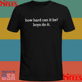 How Hard Can It Be, Boys Do It Shirts