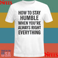 How To Stay Humble When You’re Always Right Everything T-shirts