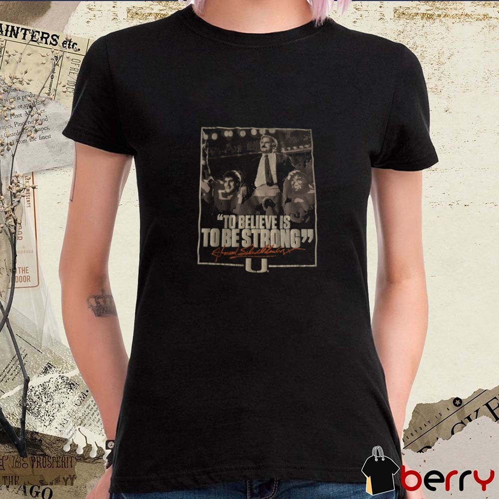 Howard Schnellenberger To Believe Is To Be Strong Signature t-shirt