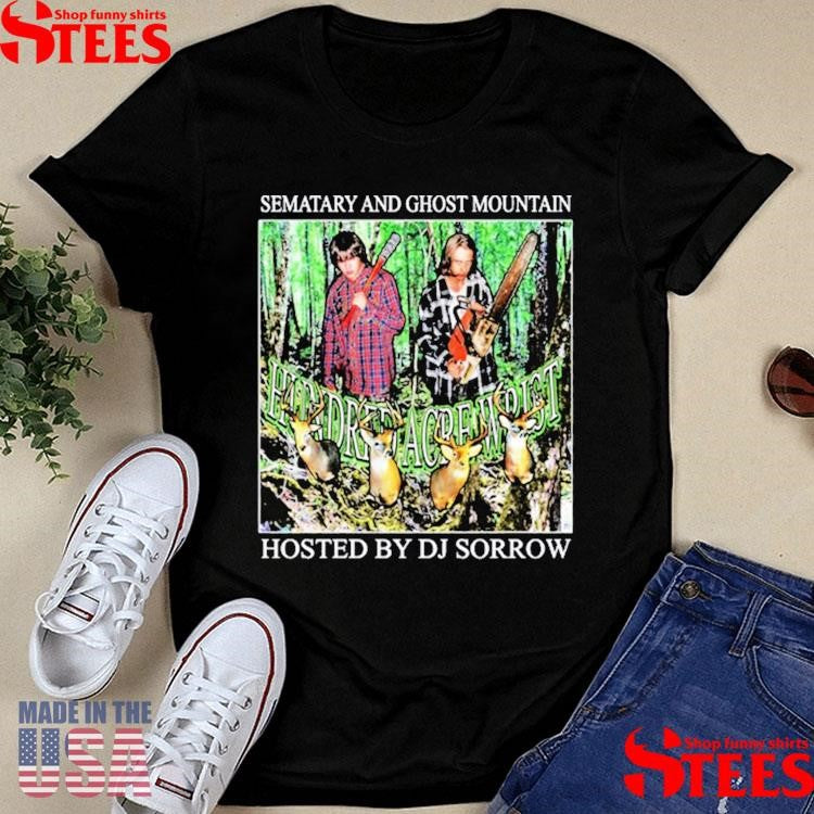Hundred Acre Wrist Sematary And Ghost Mountain Hosted By Dj Sorrow Shirts
