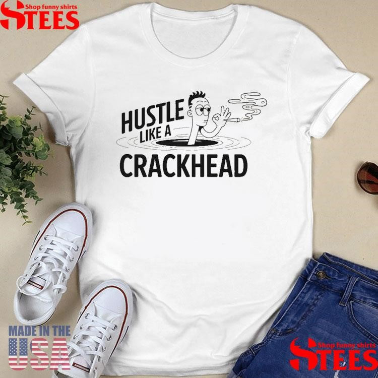 Hustle Like A Crackhead Cigarettes Shirts