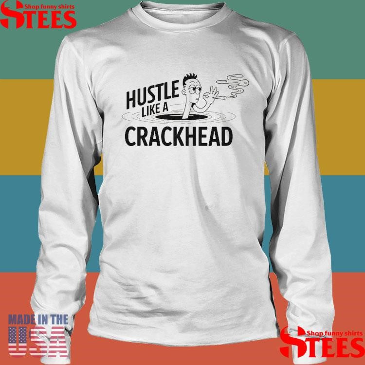 Hustle Like A Crackhead Cigarettes Shirts