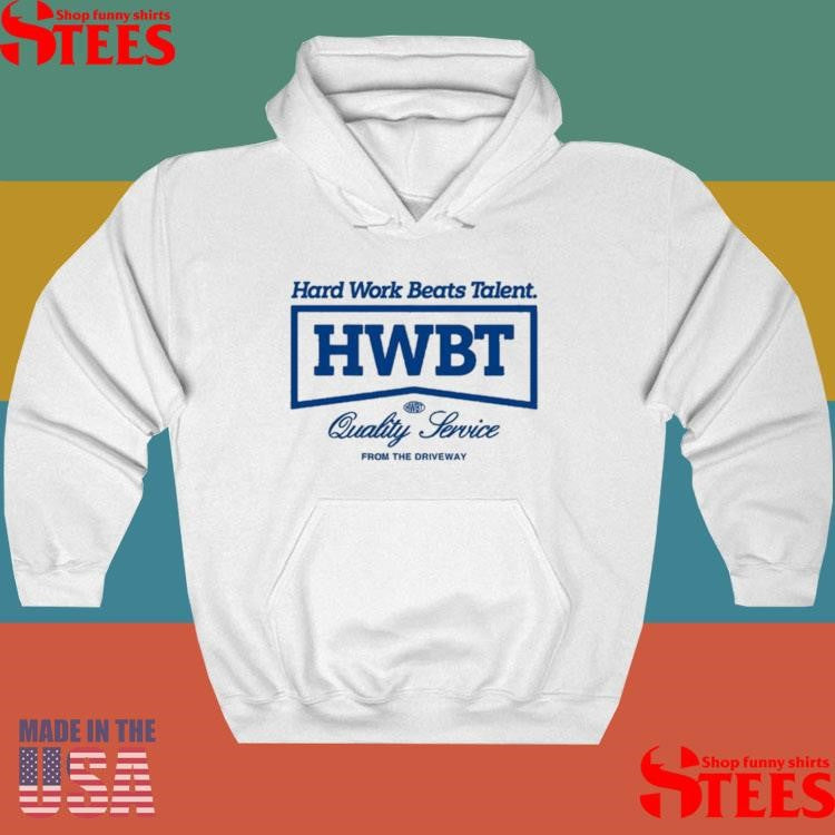Hwbt Hard Work Beats Talent Quality Service From The Driveway Shirts