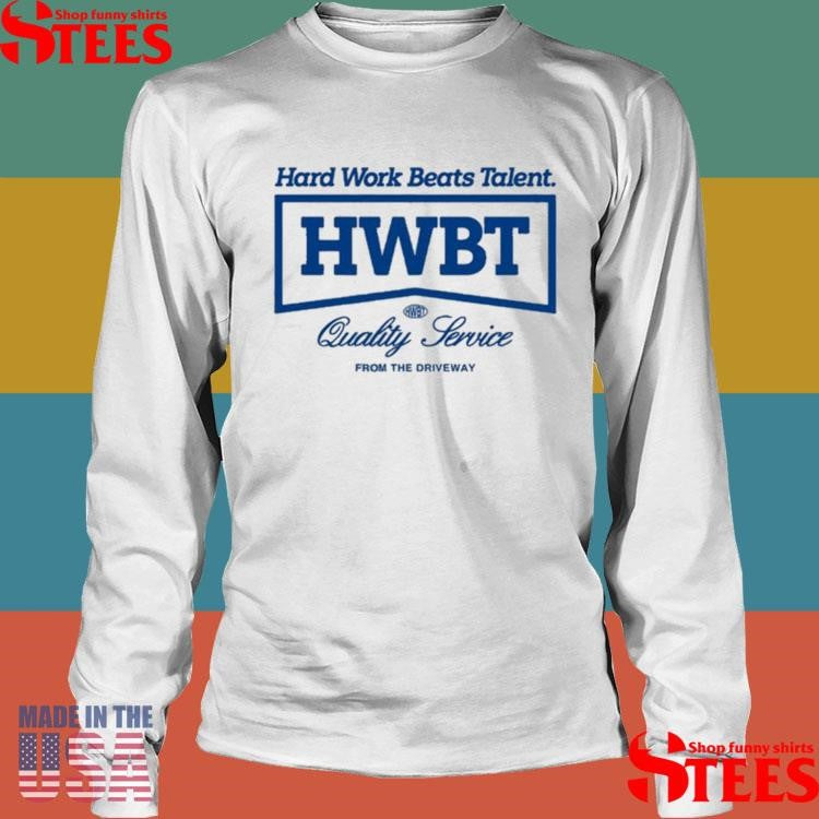 Hwbt Hard Work Beats Talent Quality Service From The Driveway Shirts