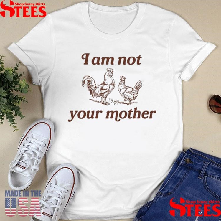 I Am Not Your Mother Rooster And Hen T-Shirts