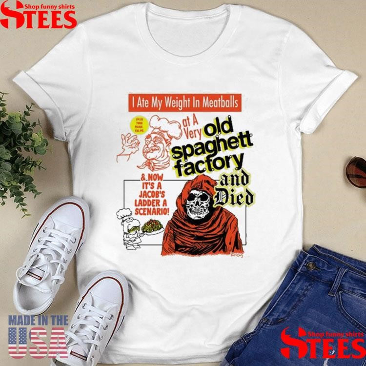 I Ate My Weight In Meatballs At A Very Old Spaghetti Factory And Died And Now It’s A Jacob’s Ladder A Scenario Shirts